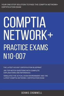 CompTIA: CompTIA Network+: N10-007: Practice Exams N10-007: 390 Top Notch Questions by Cromwell, Dennis