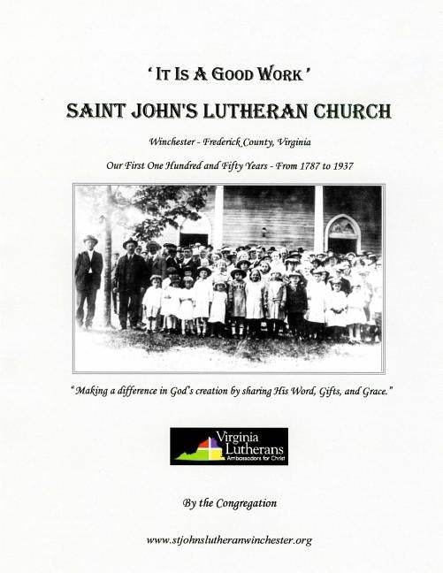 'It Is A Good Work': Saint John's Lutheran Church, our first one hundred and fifty years, 1787 - 1937 by Crone, John C.