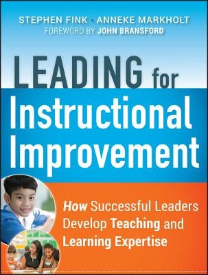 Leading for Instructional Improvement: How Successful Leaders Develop Teaching and Learning Expertise by Fink, Stephen