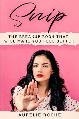 Snip: The Breakup Book That Will Make You Feel Better by Roche, Aurelie
