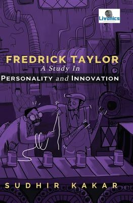 Frederick Taylor: A Study in Personality and Innovation by Kakar, Sudhir