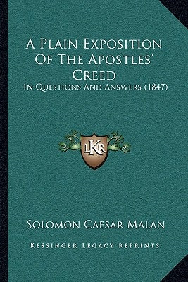 A Plain Exposition Of The Apostles' Creed: In Questions And Answers (1847) by Malan, Solomon Caesar