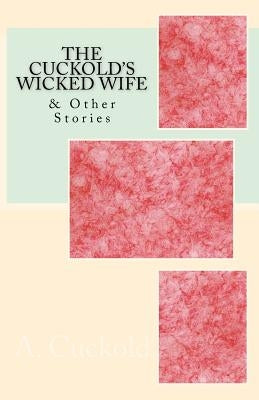 The Cuckold's Wicked Wife: & Other Stories by Cuckold, A.