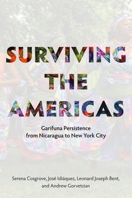 Surviving the Americas: Garifuna Persistence from Nicaragua to New York City by Cosgrove, Serena