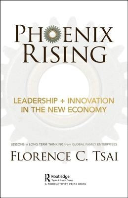 Phoenix Rising - Leadership ] Innovation in the New Economy: Lessons in Long-Term Thinking from Global Family Enterprises by Tsai, Florence