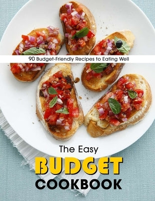 The Easy Budget Cookbook: 90 Budget-Friendly Recipes to Eating Well by Lakin, Jammie