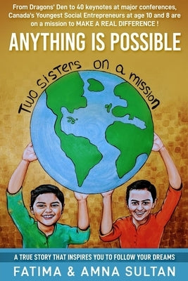 Anything Is Possible: A true story by Canada's Youngest Social Entrepreneurs (age 10 and 8) that will inspire you to follow your dreams. by Sultan, Amna