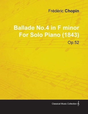 Ballade No.4 in F Minor by Frèdèric Chopin for Solo Piano (1843) Op.52 by Chopin, Frederic
