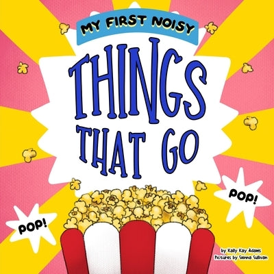 My first noisy THINGS that go: The Colors and Sounds books for toddlers by Sullivan, Sienna