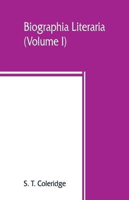 Biographia literaria (Volume I) by T. Coleridge, S.