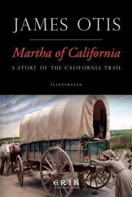 Martha of California: A Story of the California Trail by Otis, James