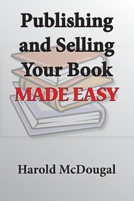 Publishing and Selling Your Book Made Easy by McDougal, Harold
