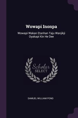 Wowapi Inonpa: Wowapi Wakan Etanhan Taju Wanjikji Oyakapi Kin He Dee by Pond, Samuel William