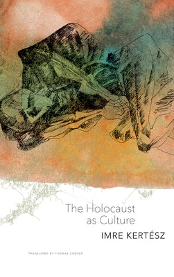The Holocaust as Culture by Kertész, Imre