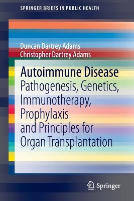 Autoimmune Disease: Pathogenesis, Genetics, Immunotherapy, Prophylaxis and Principles for Organ Transplantation by Adams, Duncan Dartrey