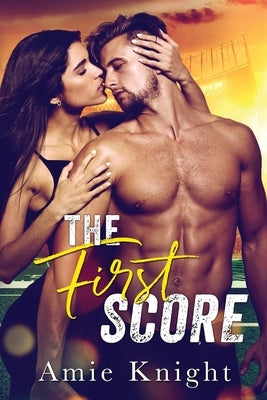 The First Score: A Best Friend's Brother Sports Romance by Knight, Amie