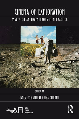 Cinema of Exploration: Essays on an Adventurous Film Practice by Cahill, James Leo