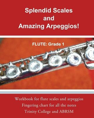 Splendid Scales and Amazing Arpeggios!: Workbook for Grade 1 Flute Scales and Arpeggios by Milnes, Heather