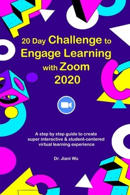 20 Day Challenge to Engage Learning with Zoom 2020: A Step by Step Guide to Create Super Interactive and Student-Centered Virtual Learning Experience by Hilgen, Jim