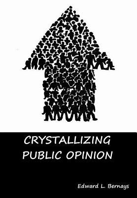 Crystallizing Public Opinion by Bernays, Edward L.
