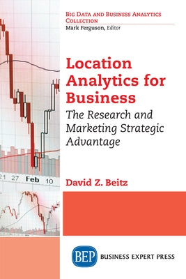 Location Analytics for Business: The Research and Marketing Strategic Advantage by Beitz, David Z.