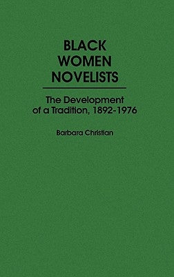 Black Women Novelists: The Development of a Tradition, 1892-1976 by Christian, Barbara