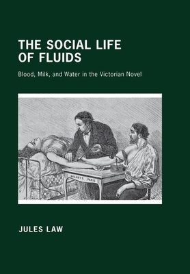 The Social Life of Fluids: Blood, Milk, and Water in the Victorian Novel by Law, Jules David