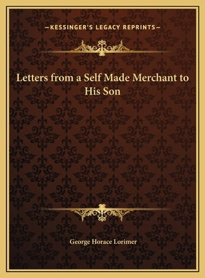 Letters from a Self Made Merchant to His Son by Lorimer, George Horace