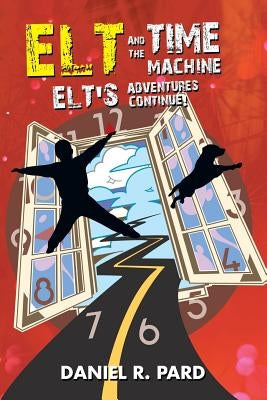 ELT And The Time Machine: Elt's Adventures Continue! by Pard, Daniel R.