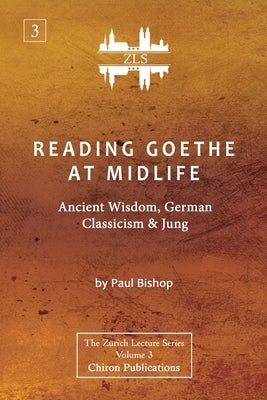 Reading Goethe at Midlife: Ancient Wisdom, German Classicism, and Jung [ZLS Edition] by Bishop, Paul