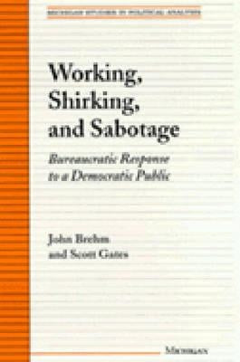 Working, Shirking, and Sabotage: Bureaucratic Response to a Democratic Public by Brehm, John O.