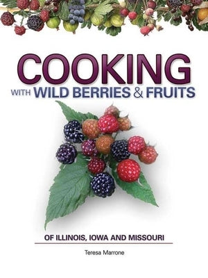 Cooking Wild Berries Fruits of Il, Ia, Mo by Marrone, Teresa