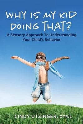 Why is My Kid Doing That?: A Sensory Approach to Understanding Your Child's Behavior by Jasmin, Andrea C.