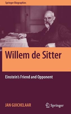 Willem de Sitter: Einstein's Friend and Opponent by Guichelaar, Jan