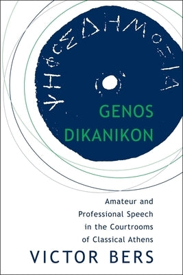 Genos Dikanikon: Amateur and Professional Speech in the Courtrooms of Classical Athens by Bers, Victor
