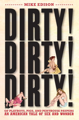 Dirty! Dirty! Dirty!: Of Playboys, Pigs, and Penthouse Paupersaan American Tale of Sex and Wonder by Edison, Mike