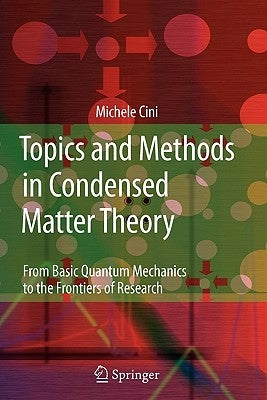 Topics and Methods in Condensed Matter Theory: From Basic Quantum Mechanics to the Frontiers of Research by Cini, Michele