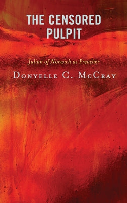 The Censored Pulpit: Julian of Norwich as Preacher by McCray, Donyelle C.