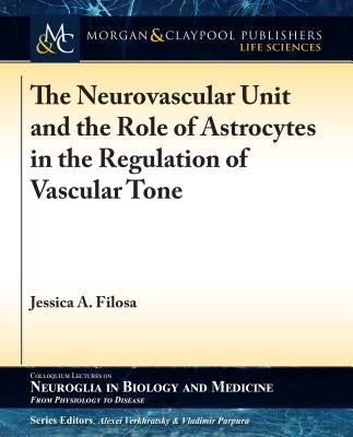 The Neurovascular Unit and the Role of Astrocytes in the Regulation of Vascular Tone by Filosa, Jessica A.