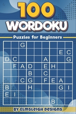 100 Wordoku Puzzles for Beginners: A Word Sudoku Puzzle Book - Letter Based Brain Teaser Puzzle Book for Puzzle lovers by Designs, Elmsleigh