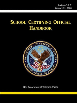 School Certifying Official Handbook - Revision 5.6.5 (January 31, 2020) by Department of Veterans Affairs, U. S.