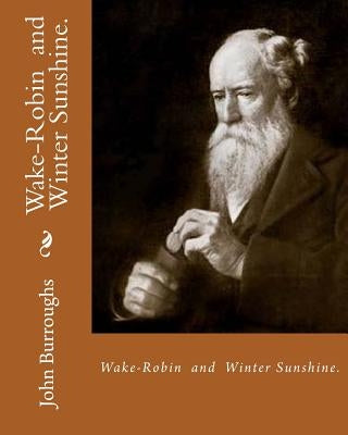 Wake-Robin. By: John Burroughs, and Winter Sunshine. By: John Burroughs: Birds, United States, Natural history by Burroughs, John