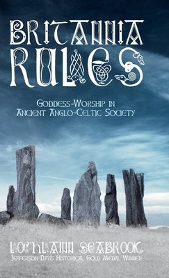 Britannia Rules: Goddess-Worship in Ancient Anglo-Celtic Society by Seabrook, Lochlainn