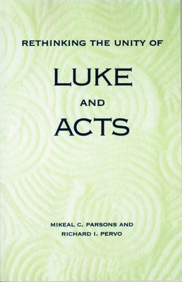 Rethinking the Unity of Luke and Acts by Parsons, Mikeal C.