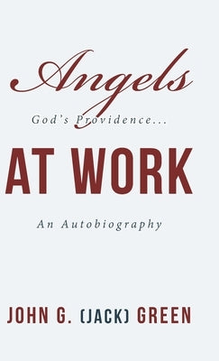 Angels at Work: God's Providence...An Autobiography by Green, John G.