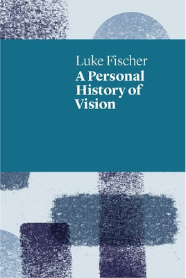 A Personal History of Vision by Fischer, Luke