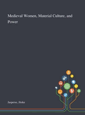 Medieval Women, Material Culture, and Power by Jasperse, Jitske