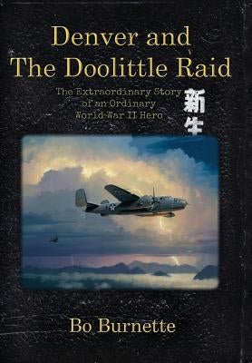 Denver and the Doolittle Raid: The Extraordinary Story of an Ordinary World War II Hero by Burnette, Bo