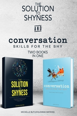 Solution to Shyness & Conversation Skills For The Shy (2 books in 1): Ovecome shyness and social anxiety, learn how to easily talk to anyone & become by Watkins, Emma