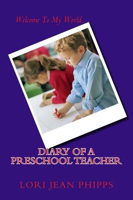 Diary of a Preschool Teacher by Phipps, Lori Jean